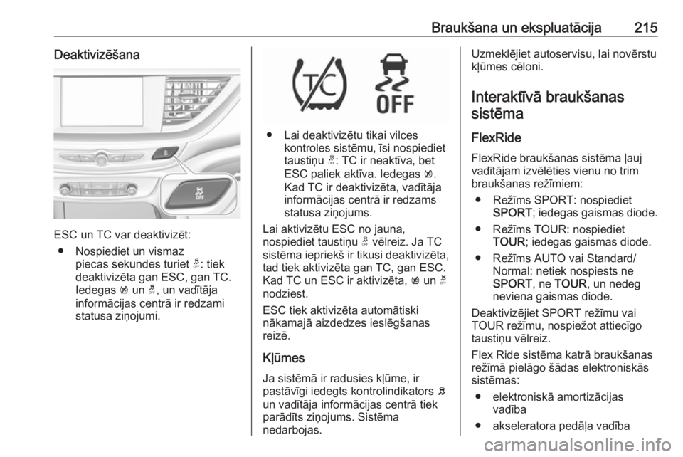 OPEL INSIGNIA BREAK 2019 Īpašnieka rokasgrāmata (in Latvian) Braukšana un ekspluatācija215Deaktivizēšana
ESC un TC var deaktivizēt:● Nospiediet un vismaz piecas sekundes turiet t: tiek
deaktivizēta gan ESC, gan TC.
Iedegas k un t, un vadītāja
infor OPEL INSIGNIA BREAK 2019 Īpašnieka rokasgrāmata (in Latvian) Braukšana un ekspluatācija215Deaktivizēšana
ESC un TC var deaktivizēt:● Nospiediet un vismaz piecas sekundes turiet t: tiek
deaktivizēta gan ESC, gan TC.
Iedegas k un t, un vadītāja
infor