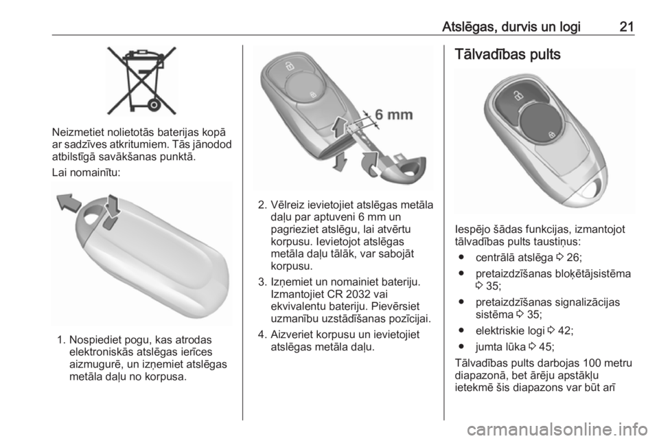 OPEL INSIGNIA BREAK 2019  Īpašnieka rokasgrāmata (in Latvian) Atslēgas, durvis un logi21
Neizmetiet nolietotās baterijas kopā
ar sadzīves atkritumiem. Tās jānodod atbilstīgā savākšanas punktā.
Lai nomainītu:
1. Nospiediet pogu, kas atrodas elektronis
