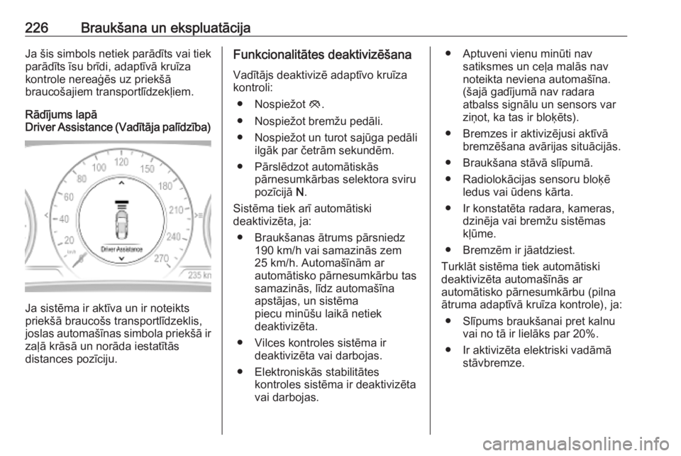 OPEL INSIGNIA BREAK 2019  Īpašnieka rokasgrāmata (in Latvian) 226Braukšana un ekspluatācijaJa šis simbols netiek parādīts vai tiek
parādīts īsu brīdi, adaptīvā kruīza
kontrole nereaģēs uz priekšā
braucošajiem transportlīdzekļiem.
Rādījums la