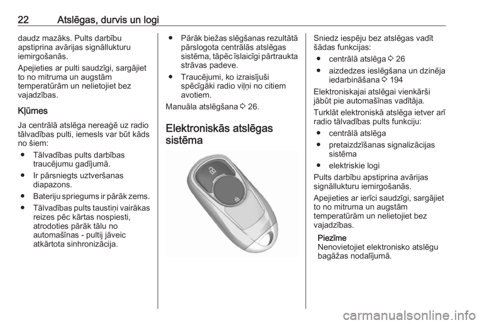 OPEL INSIGNIA BREAK 2019  Īpašnieka rokasgrāmata (in Latvian) 22Atslēgas, durvis un logidaudz mazāks. Pults darbību
apstiprina avārijas signāllukturu
iemirgošanās.
Apejieties ar pulti saudzīgi, sargājiet
to no mitruma un augstām
temperatūrām un nelie