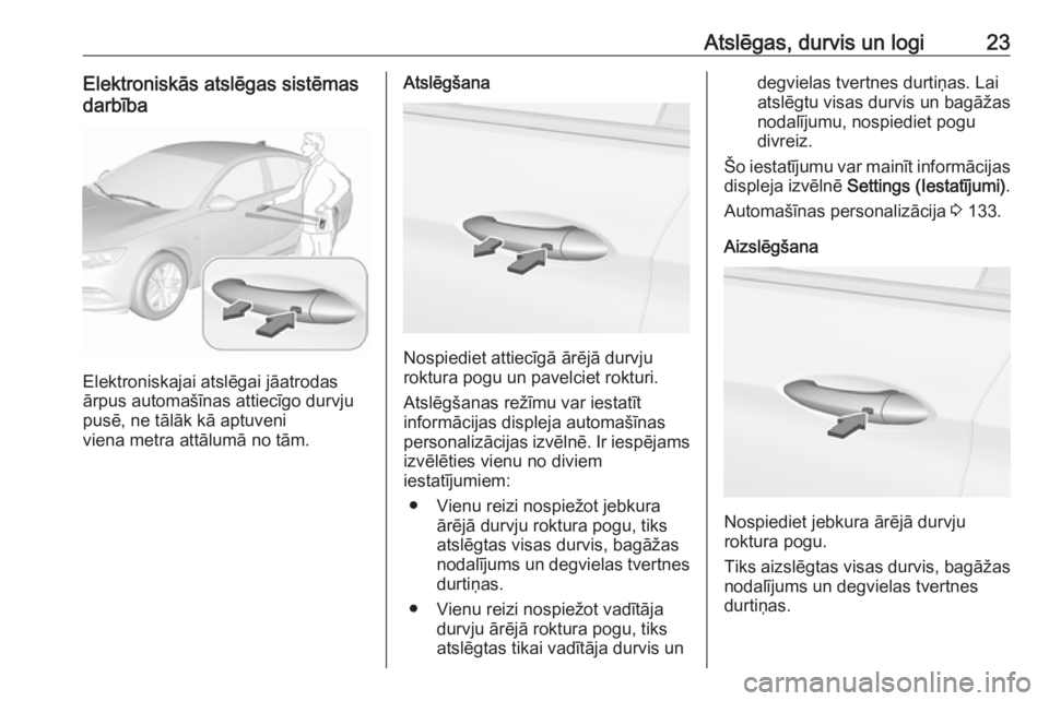 OPEL INSIGNIA BREAK 2019  Īpašnieka rokasgrāmata (in Latvian) Atslēgas, durvis un logi23Elektroniskās atslēgas sistēmas
darbība
Elektroniskajai atslēgai jāatrodas
ārpus automašīnas attiecīgo durvju
pusē, ne tālāk kā aptuveni
viena metra attālumā