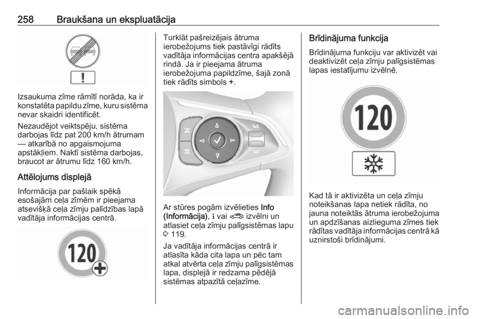 OPEL INSIGNIA BREAK 2019 Īpašnieka rokasgrāmata (in Latvian) 258Braukšana un ekspluatācija
Izsaukuma zīme rāmītī norāda, ka ir
konstatēta papildu zīme, kuru sistēma
nevar skaidri identificēt.
Nezaudējot veiktspēju, sistēma
darbojas līdz pat 200 k OPEL INSIGNIA BREAK 2019 Īpašnieka rokasgrāmata (in Latvian) 258Braukšana un ekspluatācija
Izsaukuma zīme rāmītī norāda, ka ir
konstatēta papildu zīme, kuru sistēma
nevar skaidri identificēt.
Nezaudējot veiktspēju, sistēma
darbojas līdz pat 200 k