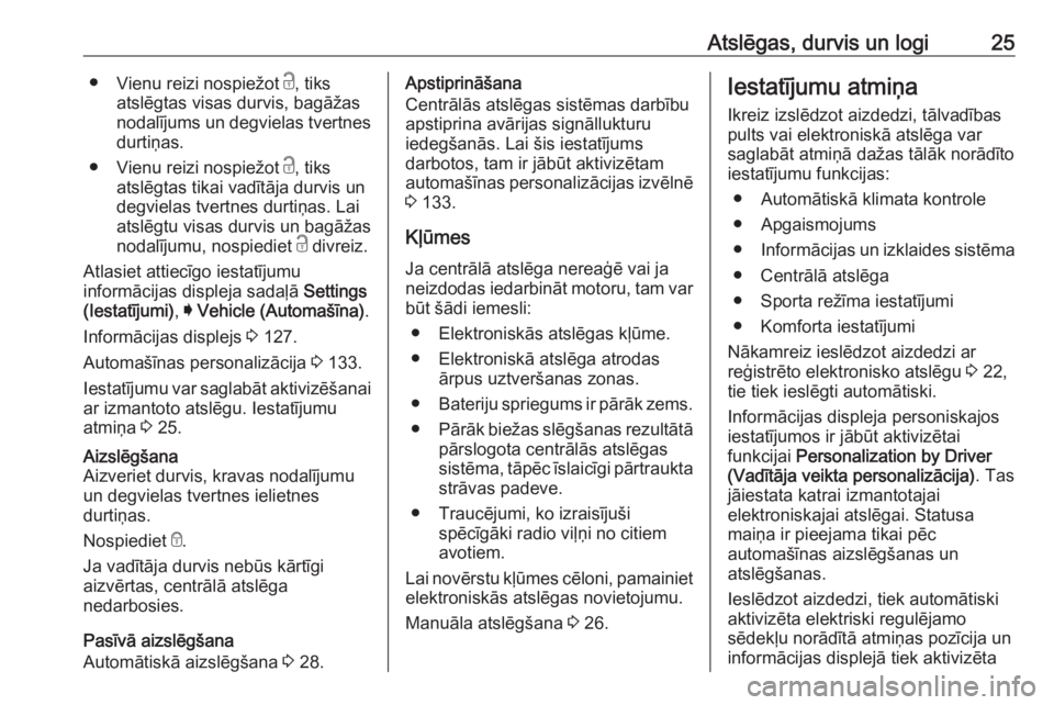 OPEL INSIGNIA BREAK 2019  Īpašnieka rokasgrāmata (in Latvian) Atslēgas, durvis un logi25●Vienu reizi nospiežot  c, tiks
atslēgtas visas durvis, bagāžas
nodalījums un degvielas tvertnes
durtiņas.
● Vienu reizi nospiežot  c, tiks
atslēgtas tikai vadī
