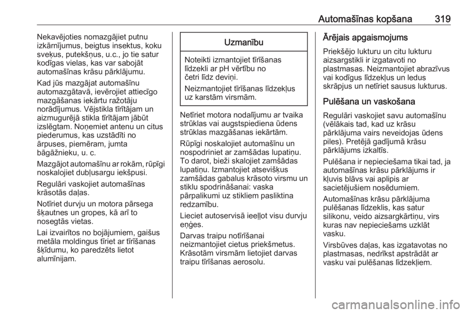 OPEL INSIGNIA BREAK 2019  Īpašnieka rokasgrāmata (in Latvian) Automašīnas kopšana319Nekavējoties nomazgājiet putnu
izkārnījumus, beigtus insektus, koku
sveķus, putekšņus, u.c., jo tie satur kodīgas vielas, kas var sabojāt
automašīnas krāsu pārkl�