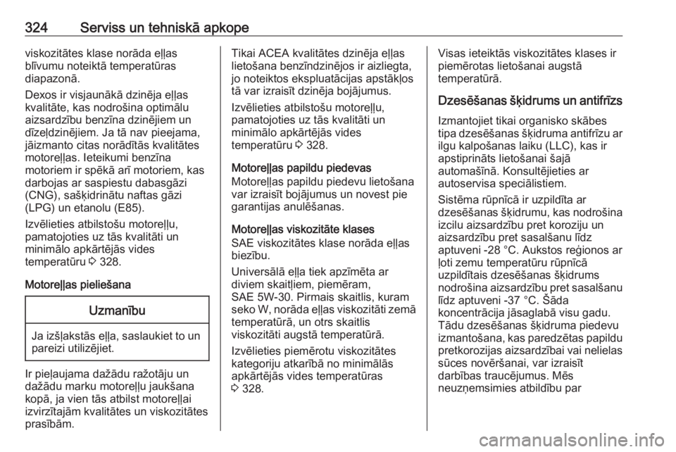 OPEL INSIGNIA BREAK 2019  Īpašnieka rokasgrāmata (in Latvian) 324Serviss un tehniskā apkopeviskozitātes klase norāda eļļas
blīvumu noteiktā temperatūras
diapazonā.
Dexos ir visjaunākā dzinēja eļļas kvalitāte, kas nodrošina optimālu
aizsardzību 