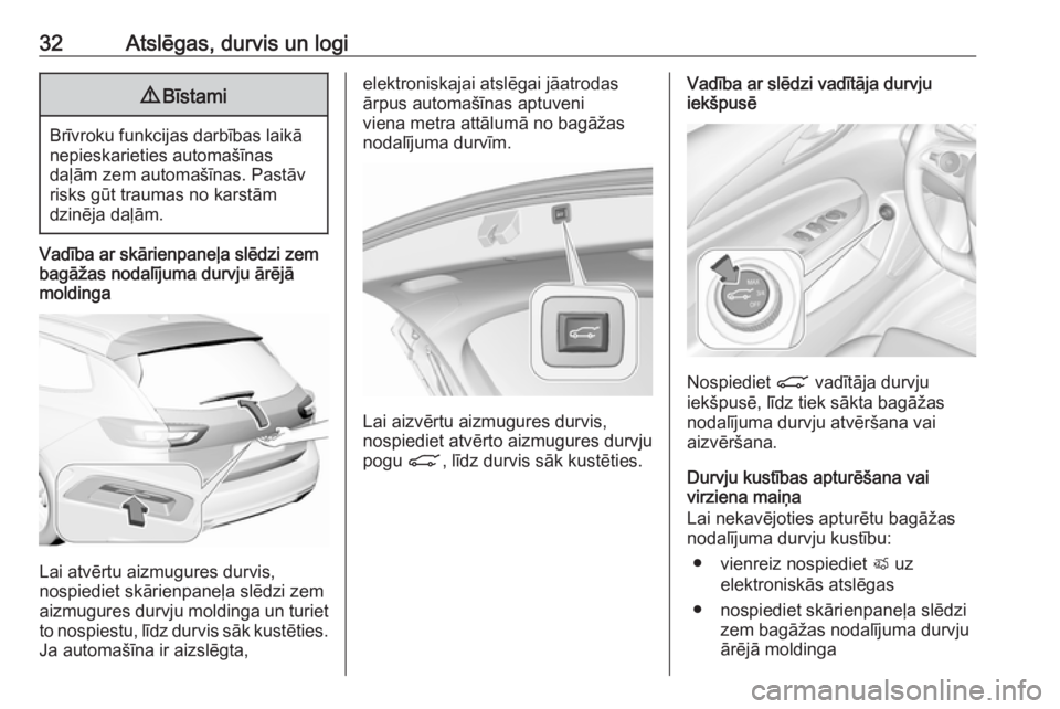 OPEL INSIGNIA BREAK 2019  Īpašnieka rokasgrāmata (in Latvian) 32Atslēgas, durvis un logi9Bīstami
Brīvroku funkcijas darbības laikā
nepieskarieties automašīnas
daļām zem automašīnas. Pastāv
risks gūt traumas no karstām
dzinēja daļām.
Vadība ar s