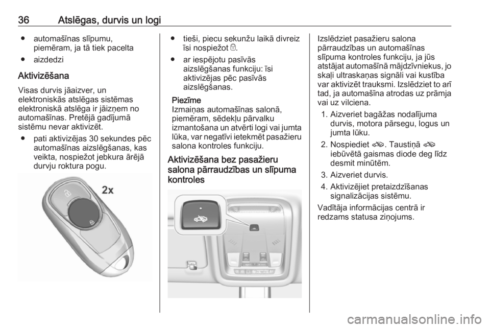 OPEL INSIGNIA BREAK 2019  Īpašnieka rokasgrāmata (in Latvian) 36Atslēgas, durvis un logi● automašīnas slīpumu,piemēram, ja tā tiek pacelta
● aizdedzi
Aktivizēšana
Visas durvis jāaizver, un
elektroniskās atslēgas sistēmas
elektroniskā atslēga ir