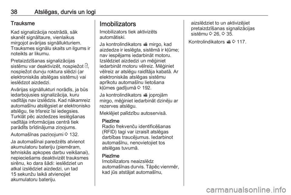 OPEL INSIGNIA BREAK 2019  Īpašnieka rokasgrāmata (in Latvian) 38Atslēgas, durvis un logiTrauksme
Kad signalizācija nostrādā, sāk
skanēt signāltaure, vienlaikus
mirgojot avārijas signāllukturiem.
Trauksmes signālu skaits un ilgums ir noteikts ar likumu.
