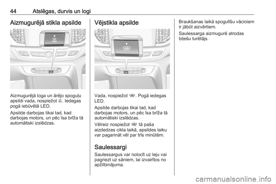 OPEL INSIGNIA BREAK 2019  Īpašnieka rokasgrāmata (in Latvian) 44Atslēgas, durvis un logiAizmugurējā stikla apsilde
Aizmugurējā loga un ārējo spoguļu
apsildi vada, nospiežot  b. Iedegas
pogā iebūvētā LED.
Apsilde darbojas tikai tad, kad
darbojas moto