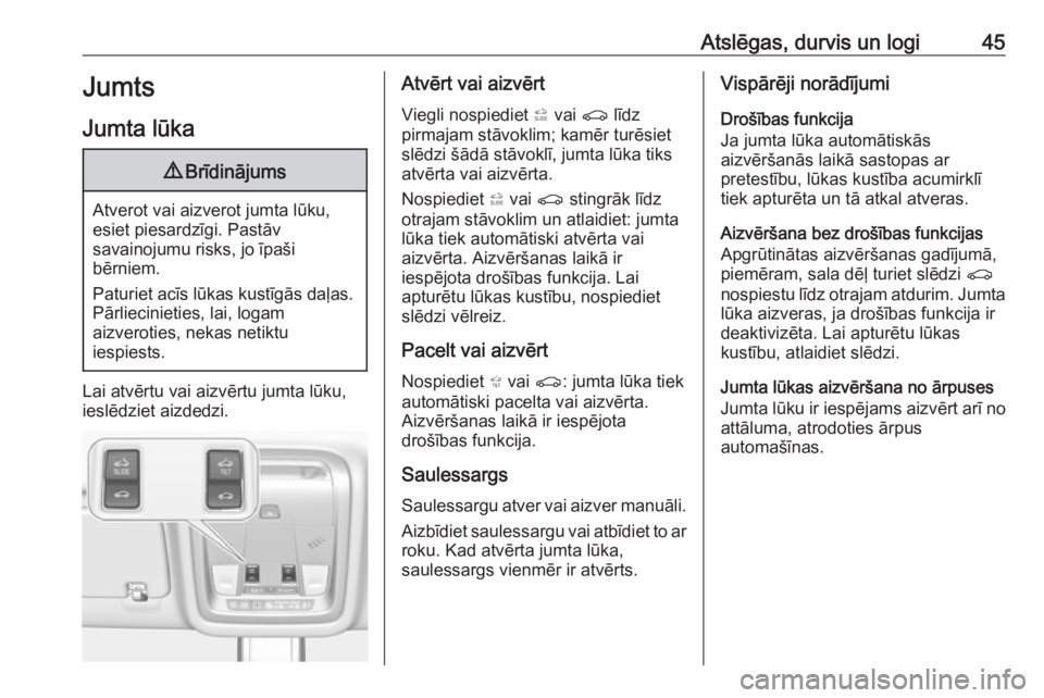 OPEL INSIGNIA BREAK 2019  Īpašnieka rokasgrāmata (in Latvian) Atslēgas, durvis un logi45Jumts
Jumta lūka9 Brīdinājums
Atverot vai aizverot jumta lūku,
esiet piesardzīgi. Pastāv
savainojumu risks, jo īpaši
bērniem.
Paturiet acīs lūkas kustīgās daļa