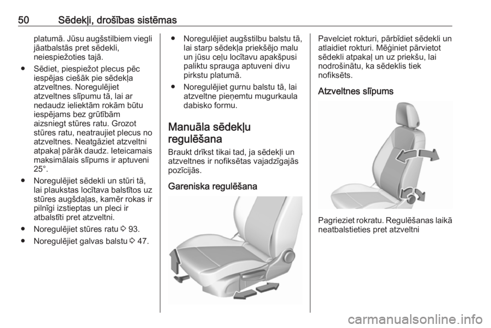 OPEL INSIGNIA BREAK 2019  Īpašnieka rokasgrāmata (in Latvian) 50Sēdekļi, drošības sistēmasplatumā. Jūsu augšstilbiem viegli
jāatbalstās pret sēdekli,
neiespiežoties tajā.
● Sēdiet, piespiežot plecus pēc iespējas ciešāk pie sēdekļa
atzveltn