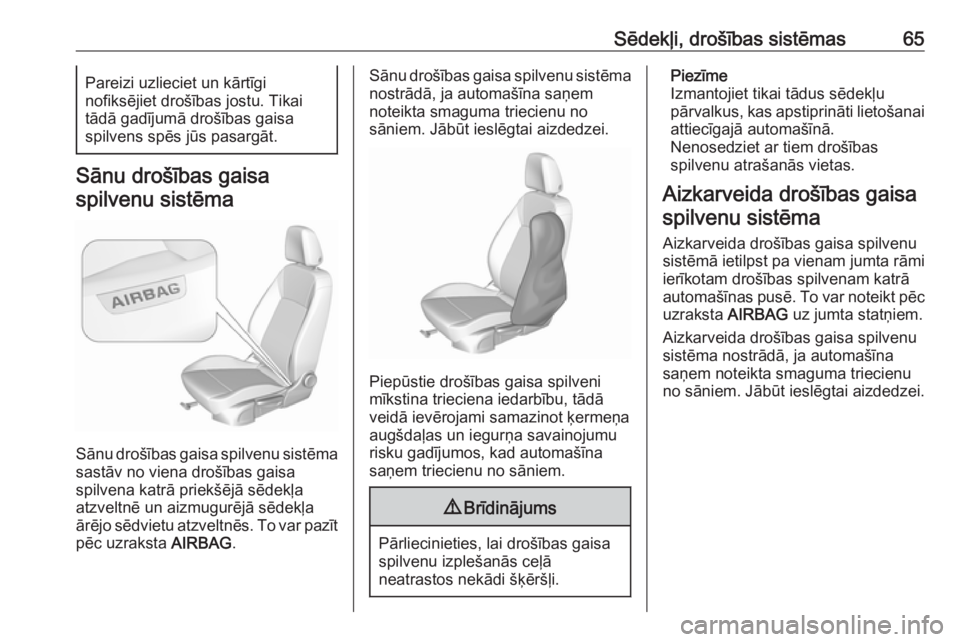 OPEL INSIGNIA BREAK 2019  Īpašnieka rokasgrāmata (in Latvian) Sēdekļi, drošības sistēmas65Pareizi uzlieciet un kārtīgi
nofiksējiet drošības jostu. Tikai
tādā gadījumā drošības gaisa
spilvens spēs jūs pasargāt.
Sānu drošības gaisa
spilvenu s