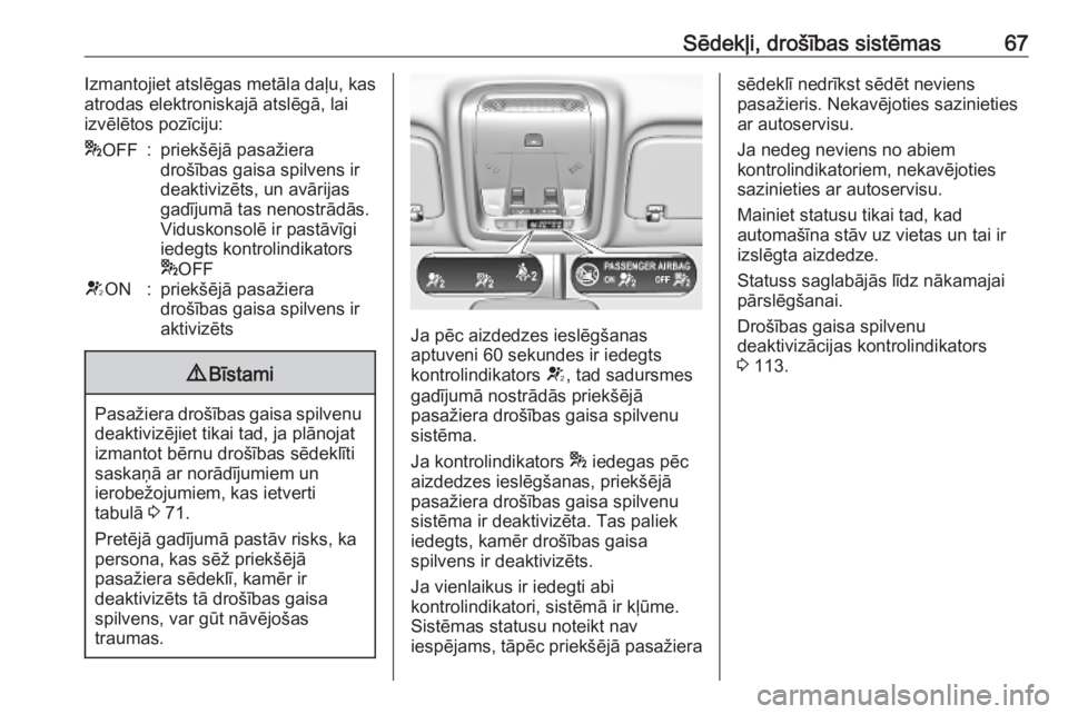 OPEL INSIGNIA BREAK 2019  Īpašnieka rokasgrāmata (in Latvian) Sēdekļi, drošības sistēmas67Izmantojiet atslēgas metāla daļu, kas
atrodas elektroniskajā atslēgā, lai
izvēlētos pozīciju:* OFF:priekšējā pasažiera
drošības gaisa spilvens ir
deakti