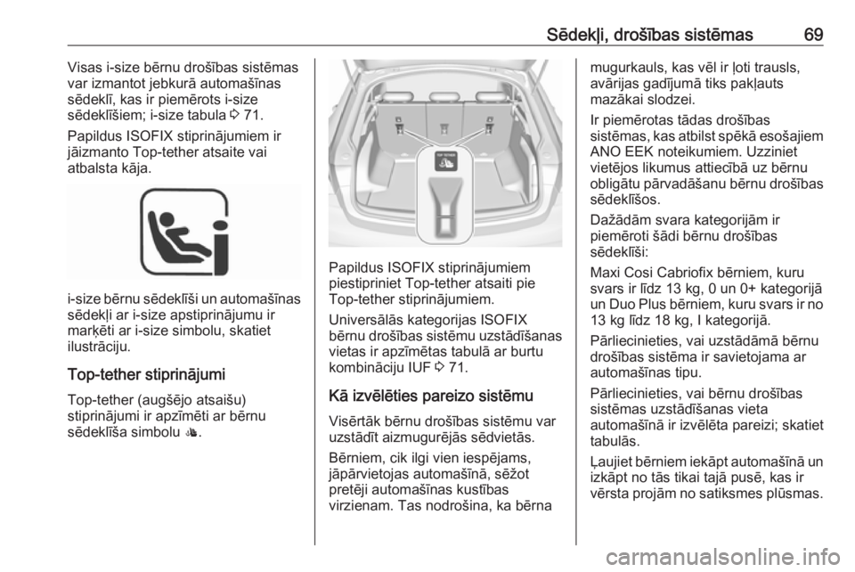 OPEL INSIGNIA BREAK 2019  Īpašnieka rokasgrāmata (in Latvian) Sēdekļi, drošības sistēmas69Visas i-size bērnu drošības sistēmas
var izmantot jebkurā automašīnas
sēdeklī, kas ir piemērots i-size
sēdeklīšiem; i-size tabula  3 71.
Papildus ISOFIX s