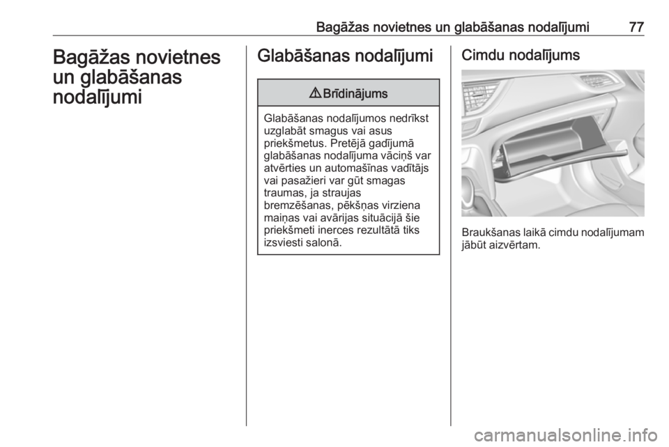 OPEL INSIGNIA BREAK 2019  Īpašnieka rokasgrāmata (in Latvian) Bagāžas novietnes un glabāšanas nodalījumi77Bagāžas novietnes
un glabāšanas
nodalījumiGlabāšanas nodalījumi9 Brīdinājums
Glabāšanas nodalījumos nedrīkst
uzglabāt smagus vai asus
pr