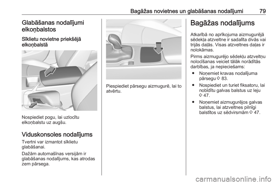 OPEL INSIGNIA BREAK 2019  Īpašnieka rokasgrāmata (in Latvian) Bagāžas novietnes un glabāšanas nodalījumi79Glabāšanas nodalījumi
elkoņbalstos
Sīklietu novietne priekšējā
elkoņbalstā
Nospiediet pogu, lai uzlocītu
elkoņbalstu uz augšu.
Viduskonsol