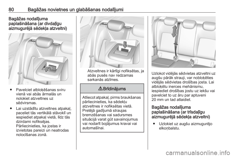 OPEL INSIGNIA BREAK 2019  Īpašnieka rokasgrāmata (in Latvian) 80Bagāžas novietnes un glabāšanas nodalījumiBagāžas nodalījuma
paplašināšana (ar divdaļīgu
aizmugurējā sēdekļa atzveltni)
● Pavelciet atbloķēšanas sviru vienā vai abās ārmalā