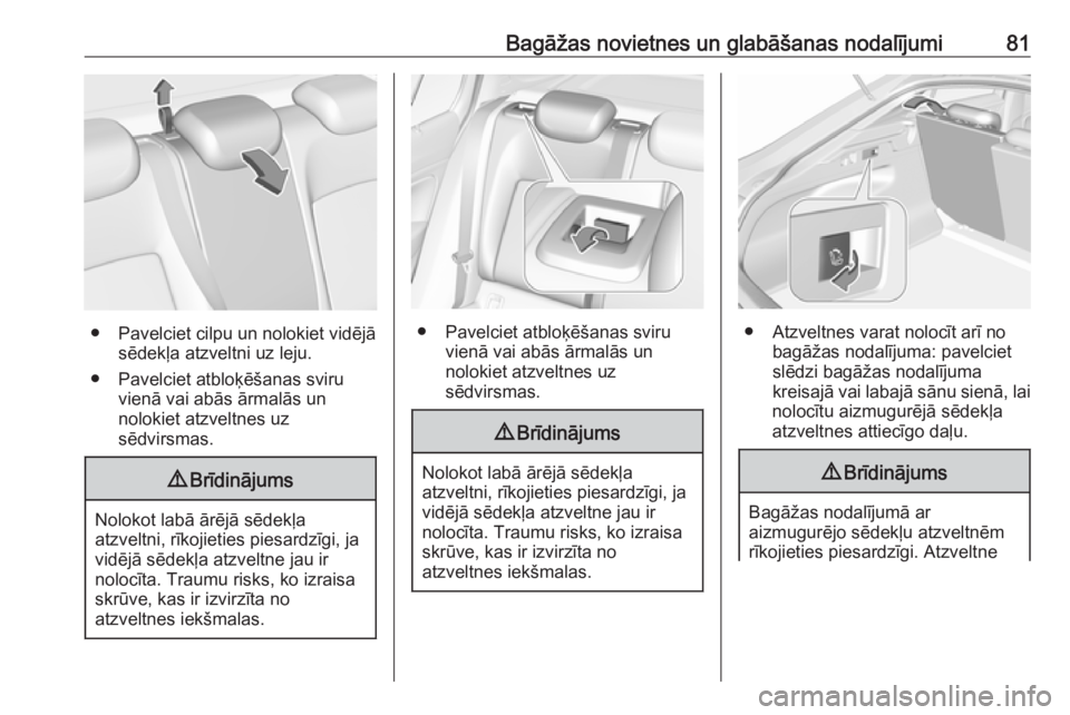 OPEL INSIGNIA BREAK 2019  Īpašnieka rokasgrāmata (in Latvian) Bagāžas novietnes un glabāšanas nodalījumi81
● Pavelciet cilpu un nolokiet vidējāsēdekļa atzveltni uz leju.
● Pavelciet atbloķēšanas sviru vienā vai abās ārmalās un
nolokiet atzvel