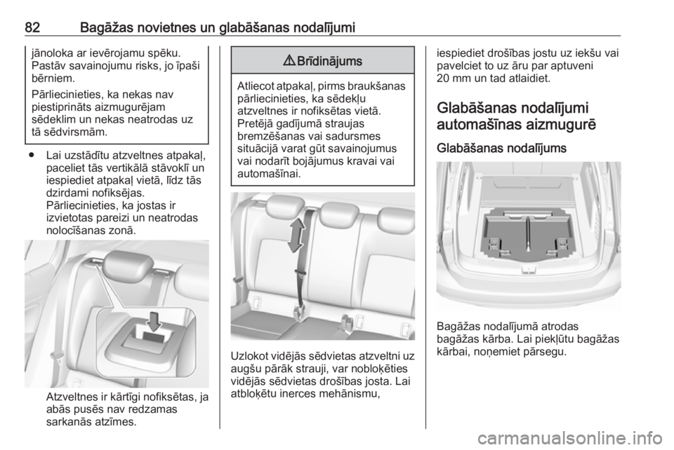 OPEL INSIGNIA BREAK 2019  Īpašnieka rokasgrāmata (in Latvian) 82Bagāžas novietnes un glabāšanas nodalījumijānoloka ar ievērojamu spēku.
Pastāv savainojumu risks, jo īpaši
bērniem.
Pārliecinieties, ka nekas nav
piestiprināts aizmugurējam
sēdeklim 