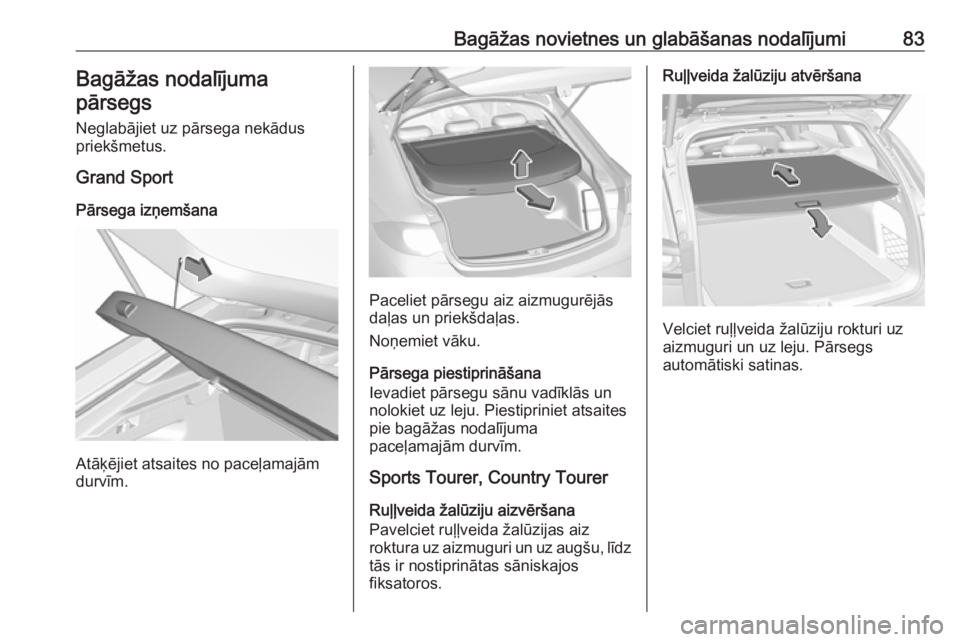 OPEL INSIGNIA BREAK 2019 Īpašnieka rokasgrāmata (in Latvian) Bagāžas novietnes un glabāšanas nodalījumi83Bagāžas nodalījuma
pārsegs
Neglabājiet uz pārsega nekādus
priekšmetus.
Grand Sport
Pārsega izņemšana
Atāķējiet atsaites no paceļamajām
OPEL INSIGNIA BREAK 2019 Īpašnieka rokasgrāmata (in Latvian) Bagāžas novietnes un glabāšanas nodalījumi83Bagāžas nodalījuma
pārsegs
Neglabājiet uz pārsega nekādus
priekšmetus.
Grand Sport
Pārsega izņemšana
Atāķējiet atsaites no paceļamajām