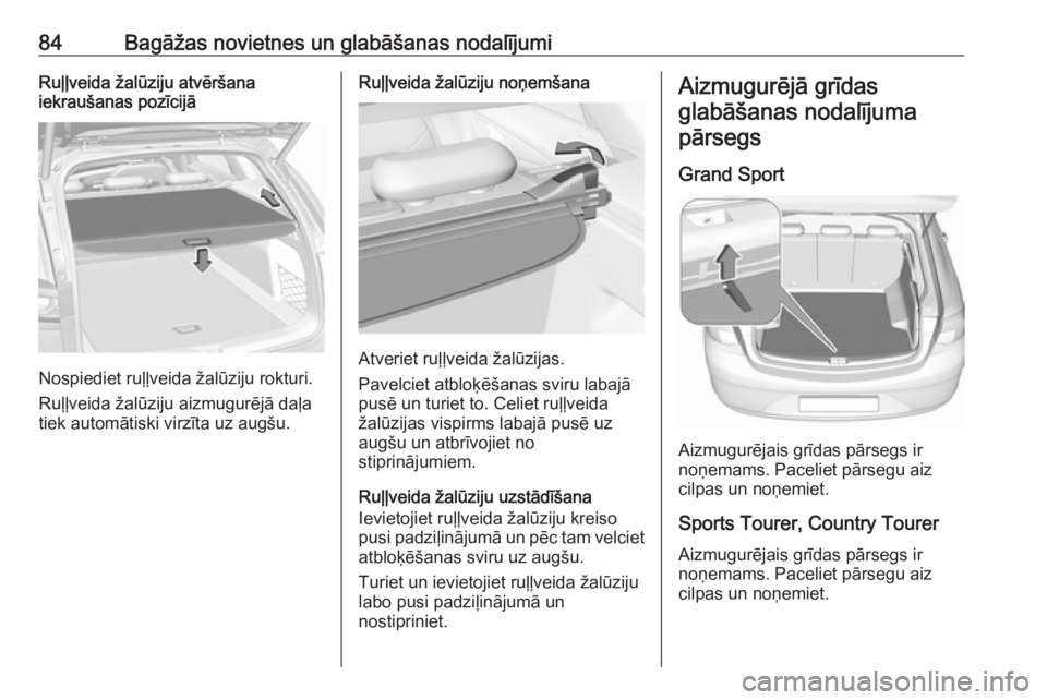 OPEL INSIGNIA BREAK 2019  Īpašnieka rokasgrāmata (in Latvian) 84Bagāžas novietnes un glabāšanas nodalījumiRuļļveida žalūziju atvēršana
iekraušanas pozīcijā
Nospiediet ruļļveida žalūziju rokturi.
Ruļļveida žalūziju aizmugurējā daļa tiek a