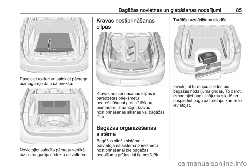 OPEL INSIGNIA BREAK 2019  Īpašnieka rokasgrāmata (in Latvian) Bagāžas novietnes un glabāšanas nodalījumi85
Pavelciet rokturi un salokiet pārsega
aizmugurējo daļu uz priekšu.
Novietojiet salocīto pārsegu vertikāli
aiz aizmugurējo sēdekļu atzveltnē