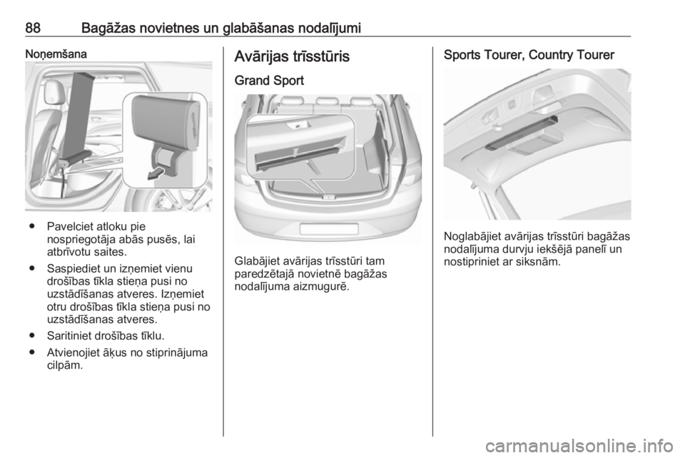 OPEL INSIGNIA BREAK 2019  Īpašnieka rokasgrāmata (in Latvian) 88Bagāžas novietnes un glabāšanas nodalījumiNoņemšana
● Pavelciet atloku pienospriegotāja abās pusēs, lai
atbrīvotu saites.
● Saspiediet un izņemiet vienu drošības tīkla stieņa pus