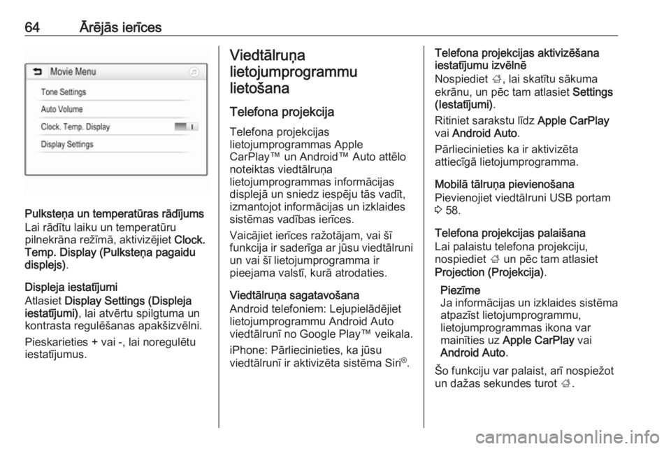 OPEL INSIGNIA BREAK 2019.5  Informācijas un izklaides sistēmas rokasgrāmata (in Latvian) 64Ārējās ierīces
Pulksteņa un temperatūras rādījums
Lai rādītu laiku un temperatūru
pilnekrāna režīmā, aktivizējiet  Clock.
Temp. Display (Pulksteņa pagaidu
displejs) .
Displeja iesta