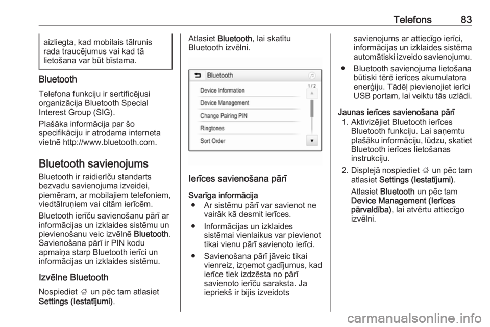 OPEL INSIGNIA BREAK 2019.5  Informācijas un izklaides sistēmas rokasgrāmata (in Latvian) Telefons83aizliegta, kad mobilais tālrunis
rada traucējumus vai kad tā
lietošana var būt bīstama.
Bluetooth
Telefona funkciju ir sertificējusi
organizācija Bluetooth Special
Interest Group (SI