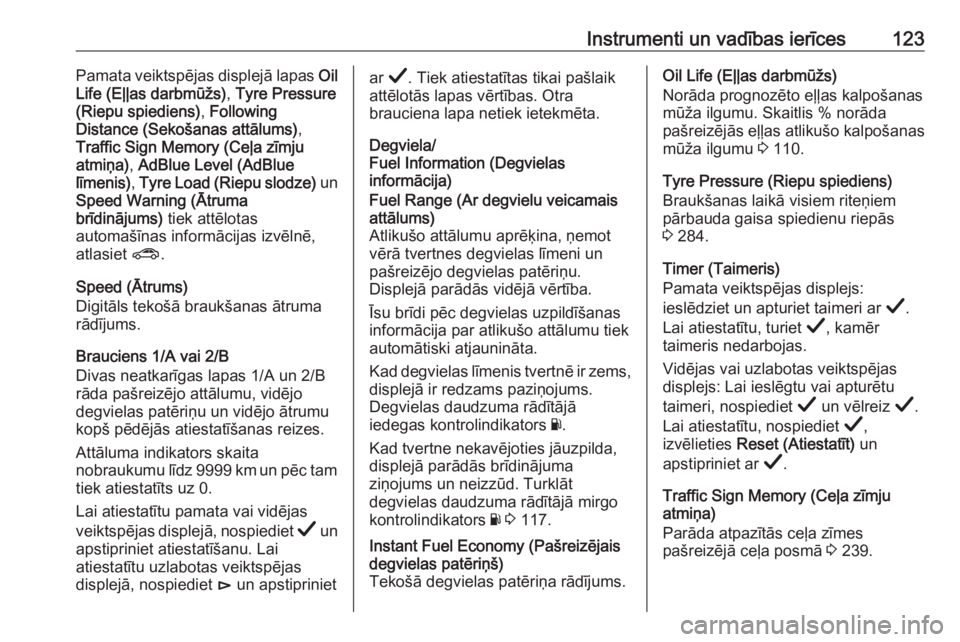 OPEL INSIGNIA BREAK 2019.5  Īpašnieka rokasgrāmata (in Latvian) Instrumenti un vadības ierīces123Pamata veiktspējas displejā lapas Oil
Life (Eļļas darbmūžs) , Tyre Pressure
(Riepu spiediens) , Following
Distance (Sekošanas attālums) ,
Traffic Sign Memory