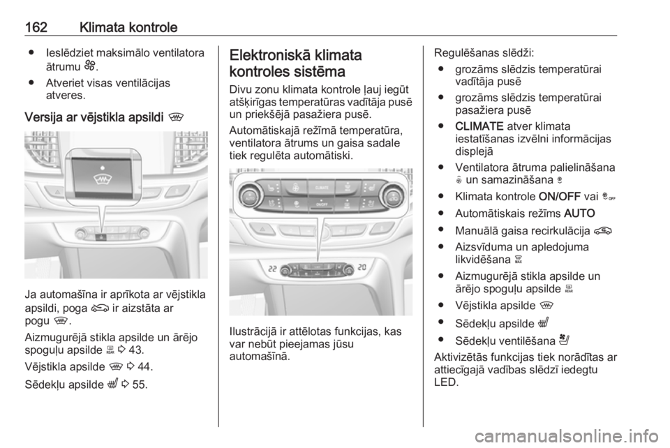 OPEL INSIGNIA BREAK 2019.5 Īpašnieka rokasgrāmata (in Latvian) 162Klimata kontrole● Ieslēdziet maksimālo ventilatoraātrumu E.
● Atveriet visas ventilācijas atveres.
Versija ar vējstikla apsildi ,
Ja automašīna ir aprīkota ar vējstikla
apsildi, poga OPEL INSIGNIA BREAK 2019.5 Īpašnieka rokasgrāmata (in Latvian) 162Klimata kontrole● Ieslēdziet maksimālo ventilatoraātrumu E.
● Atveriet visas ventilācijas atveres.
Versija ar vējstikla apsildi ,
Ja automašīna ir aprīkota ar vējstikla
apsildi, poga