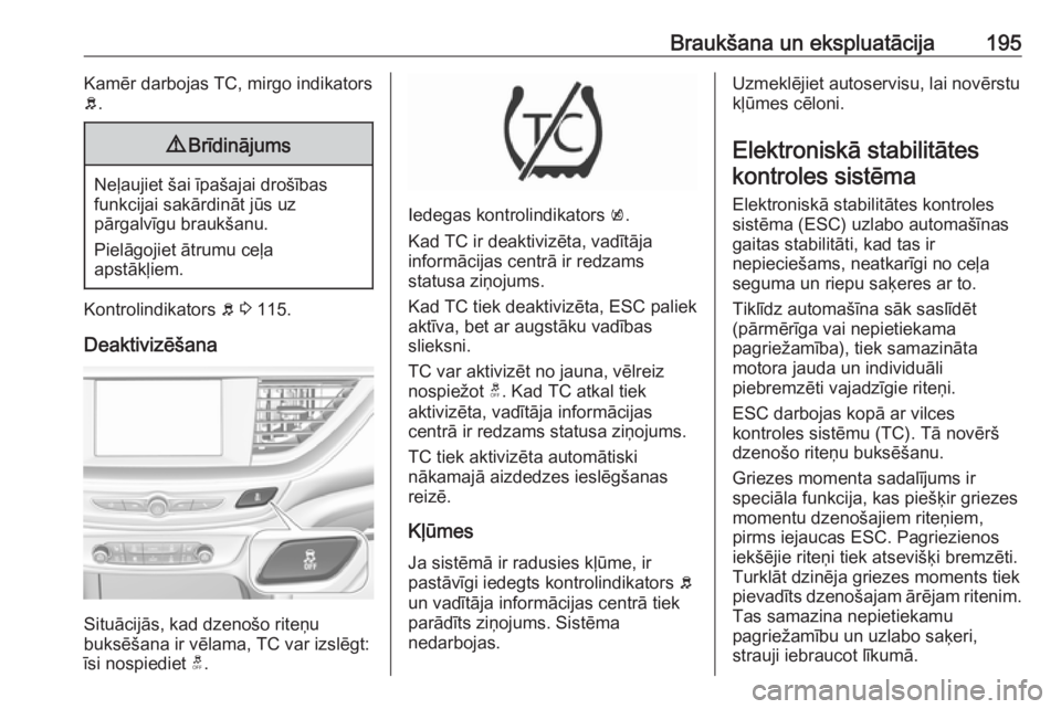 OPEL INSIGNIA BREAK 2019.5 Īpašnieka rokasgrāmata (in Latvian) Braukšana un ekspluatācija195Kamēr darbojas TC, mirgo indikators
b .9 Brīdinājums
Neļaujiet šai īpašajai drošības
funkcijai sakārdināt jūs uz
pārgalvīgu braukšanu.
Pielāgojiet ātrum OPEL INSIGNIA BREAK 2019.5 Īpašnieka rokasgrāmata (in Latvian) Braukšana un ekspluatācija195Kamēr darbojas TC, mirgo indikators
b .9 Brīdinājums
Neļaujiet šai īpašajai drošības
funkcijai sakārdināt jūs uz
pārgalvīgu braukšanu.
Pielāgojiet ātrum