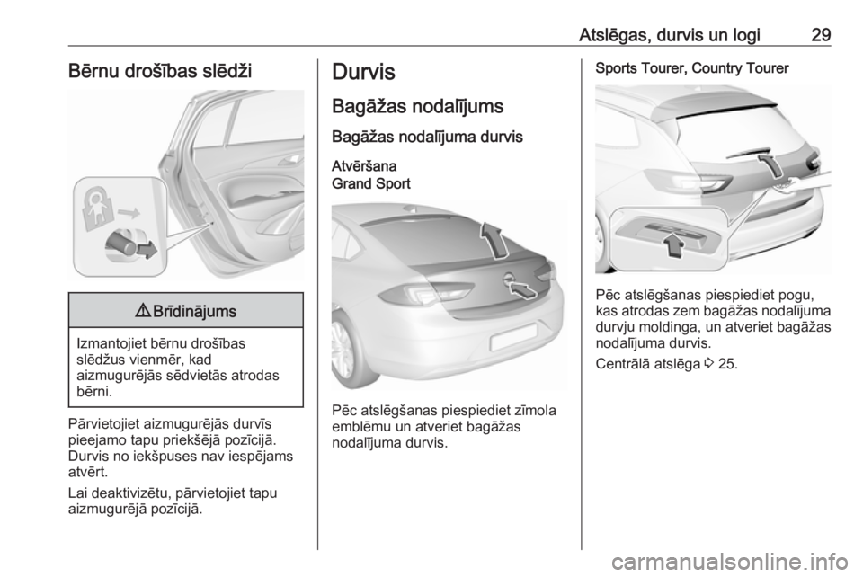 OPEL INSIGNIA BREAK 2019.5  Īpašnieka rokasgrāmata (in Latvian) Atslēgas, durvis un logi29Bērnu drošības slēdži9Brīdinājums
Izmantojiet bērnu drošības
slēdžus vienmēr, kad
aizmugurējās sēdvietās atrodas bērni.
Pārvietojiet aizmugurējās durvī