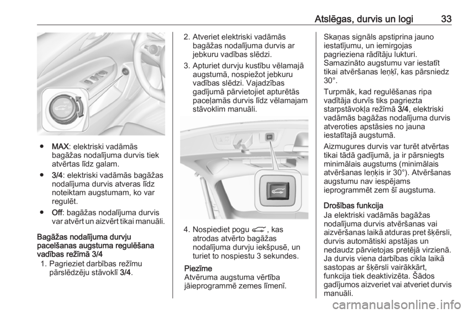 OPEL INSIGNIA BREAK 2019.5  Īpašnieka rokasgrāmata (in Latvian) Atslēgas, durvis un logi33
●MAX : elektriski vadāmās
bagāžas nodalījuma durvis tiek
atvērtas līdz galam.
● 3/4: elektriski vadāmās bagāžas
nodalījuma durvis atveras līdz
noteiktam au
