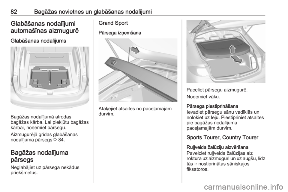 OPEL INSIGNIA BREAK 2019.5 Īpašnieka rokasgrāmata (in Latvian) 82Bagāžas novietnes un glabāšanas nodalījumiGlabāšanas nodalījumiautomašīnas aizmugurē
Glabāšanas nodalījums
Bagāžas nodalījumā atrodas
bagāžas kārba. Lai piekļūtu bagāžas
kā OPEL INSIGNIA BREAK 2019.5 Īpašnieka rokasgrāmata (in Latvian) 82Bagāžas novietnes un glabāšanas nodalījumiGlabāšanas nodalījumiautomašīnas aizmugurē
Glabāšanas nodalījums
Bagāžas nodalījumā atrodas
bagāžas kārba. Lai piekļūtu bagāžas
kā