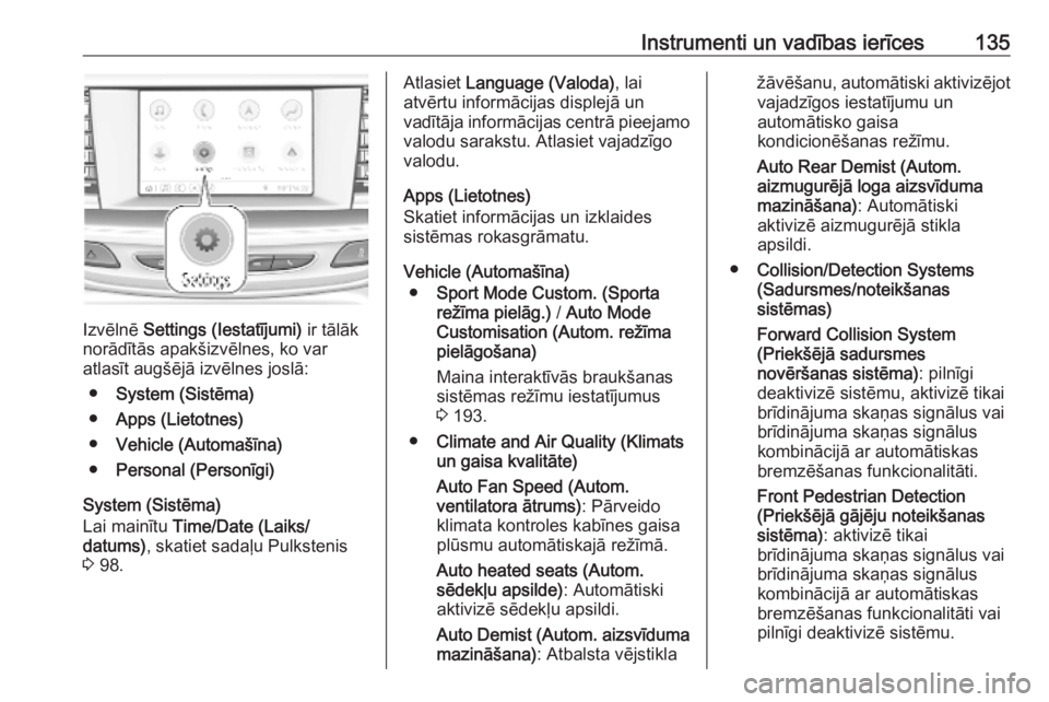 OPEL INSIGNIA BREAK 2020  Īpašnieka rokasgrāmata (in Latvian) Instrumenti un vadības ierīces135
Izvēlnē Settings (Iestatījumi)  ir tālāk
norādītās apakšizvēlnes, ko var
atlasīt augšējā izvēlnes joslā:
● System (Sistēma)
● Apps (Lietotnes)
