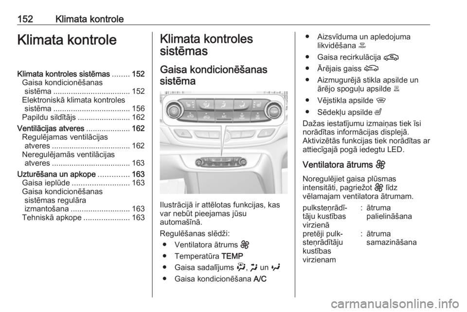 OPEL INSIGNIA BREAK 2020  Īpašnieka rokasgrāmata (in Latvian) 152Klimata kontroleKlimata kontroleKlimata kontroles sistēmas........152
Gaisa kondicionēšanas sistēma ................................... 152
Elektroniskā klimata kontroles sistēma ............