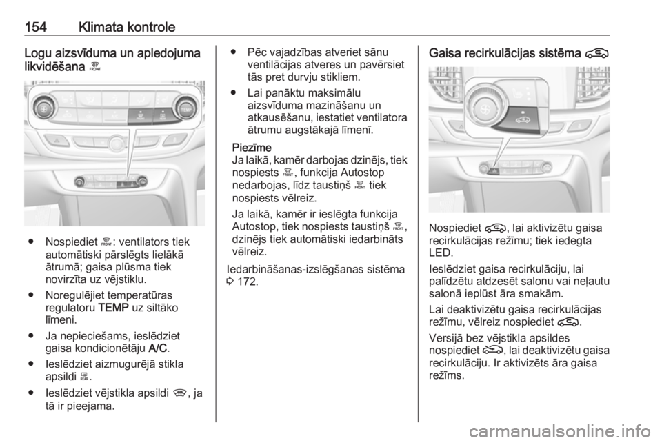 OPEL INSIGNIA BREAK 2020  Īpašnieka rokasgrāmata (in Latvian) 154Klimata kontroleLogu aizsvīduma un apledojuma
likvidēšana  á
● Nospiediet  á: ventilators tiek
automātiski pārslēgts lielākā ātrumā; gaisa plūsma tiek
novirzīta uz vējstiklu.
● N