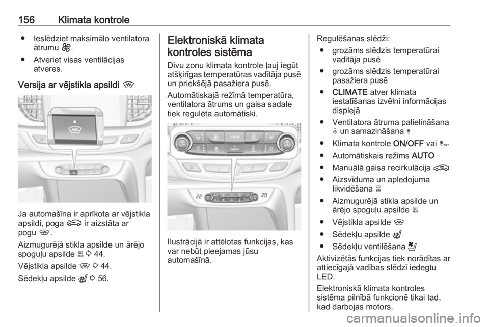 OPEL INSIGNIA BREAK 2020  Īpašnieka rokasgrāmata (in Latvian) 156Klimata kontrole● Ieslēdziet maksimālo ventilatoraātrumu  E.
● Atveriet visas ventilācijas atveres.
Versija ar vējstikla apsildi  ,
Ja automašīna ir aprīkota ar vējstikla
apsildi, poga