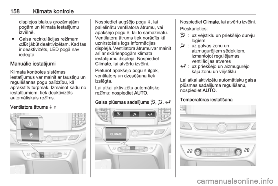 OPEL INSIGNIA BREAK 2020  Īpašnieka rokasgrāmata (in Latvian) 158Klimata kontroledisplejos blakus grozāmajām
pogām un klimata iestatījumu
izvēlnē.
● Gaisa recirkulācijas režīmam n  jābūt deaktivizētam. Kad tas
ir deaktivizēts, LED pogā nav iedegt