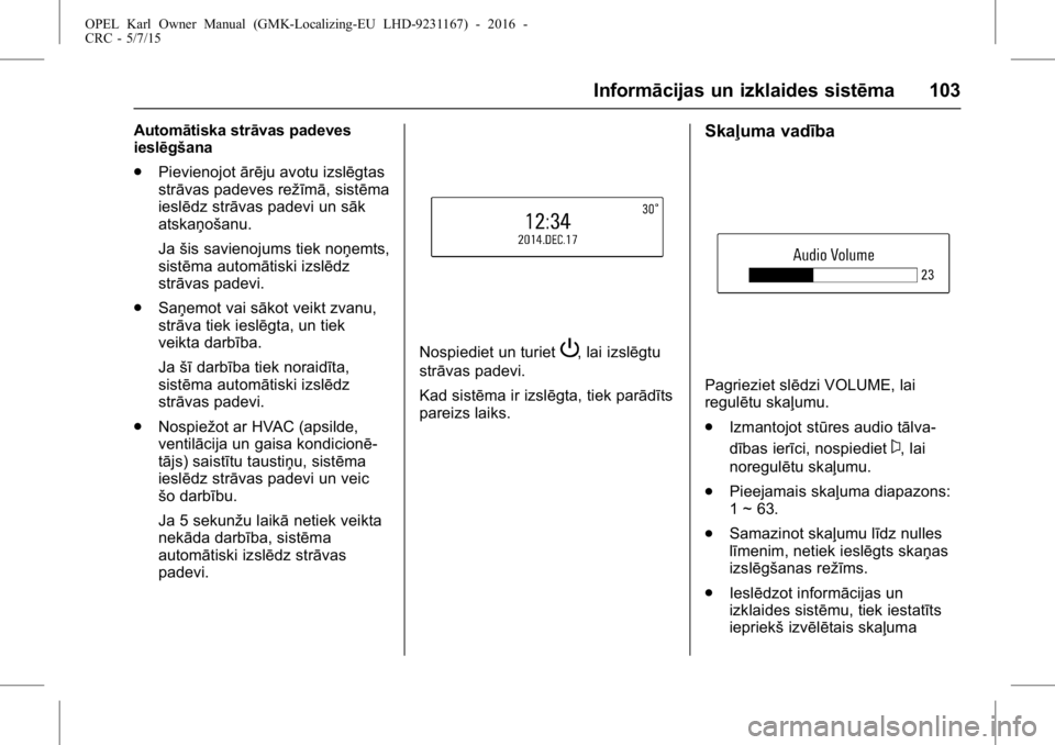 OPEL KARL 2015.75 Īpašnieka rokasgrāmata (in Latvian) OPEL Karl Owner Manual (GMK-Localizing-EU LHD-9231167) - 2016 -
CRC - 5/7/15
Informācijas un izklaides sistēma 103
Automātiska strāvas padeves
ieslēgšana
.Pievienojot ārēju avotu izslēgtas
st OPEL KARL 2015.75 Īpašnieka rokasgrāmata (in Latvian) OPEL Karl Owner Manual (GMK-Localizing-EU LHD-9231167) - 2016 -
CRC - 5/7/15
Informācijas un izklaides sistēma 103
Automātiska strāvas padeves
ieslēgšana
.Pievienojot ārēju avotu izslēgtas
st