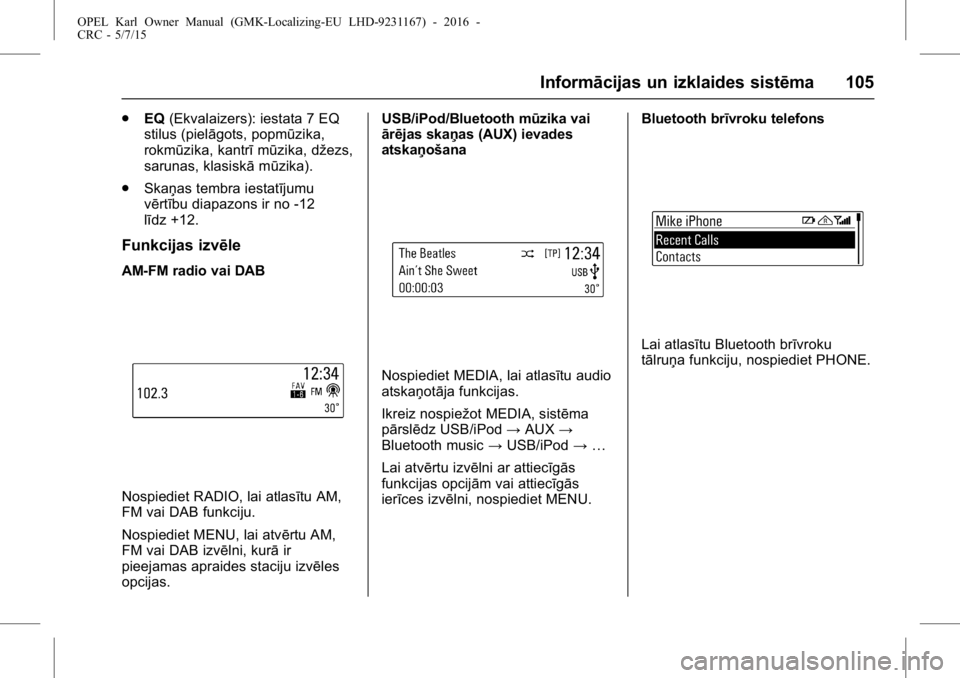 OPEL KARL 2015.75  Īpašnieka rokasgrāmata (in Latvian) OPEL Karl Owner Manual (GMK-Localizing-EU LHD-9231167) - 2016 -
CRC - 5/7/15
Informācijas un izklaides sistēma 105
.EQ (Ekvalaizers): iestata 7 EQ
stilus (pielāgots, popmūzika,
rokmūzika, kantrī