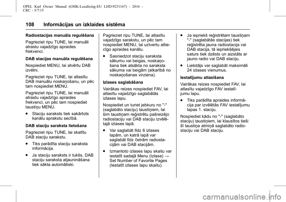 OPEL KARL 2015.75 Īpašnieka rokasgrāmata (in Latvian) OPEL Karl Owner Manual (GMK-Localizing-EU LHD-9231167) - 2016 -
CRC - 5/7/15
108 Informācijas un izklaides sistēma
Radiostacijas manuāla regulēšana
Pagrieziet ripu TUNE, lai manuāli
atrastu vaja OPEL KARL 2015.75 Īpašnieka rokasgrāmata (in Latvian) OPEL Karl Owner Manual (GMK-Localizing-EU LHD-9231167) - 2016 -
CRC - 5/7/15
108 Informācijas un izklaides sistēma
Radiostacijas manuāla regulēšana
Pagrieziet ripu TUNE, lai manuāli
atrastu vaja