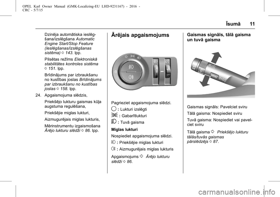 OPEL KARL 2015.75  Īpašnieka rokasgrāmata (in Latvian) OPEL Karl Owner Manual (GMK-Localizing-EU LHD-9231167) - 2016 -
CRC - 5/7/15
Īsumā11
Dzinēja automātiska ieslēg-
šana/izslēgšana Automatic
Engine Start/Stop Feature
(Ieslēgšanas/izslēgšana