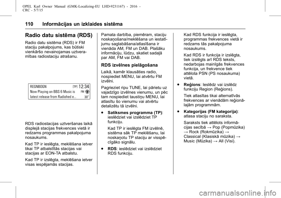 OPEL KARL 2015.75 Īpašnieka rokasgrāmata (in Latvian) OPEL Karl Owner Manual (GMK-Localizing-EU LHD-9231167) - 2016 -
CRC - 5/7/15
110 Informācijas un izklaides sistēma
Radio datu sistēma (RDS)
Radio datu sistēma (RDS) ir FM
staciju pakalpojums, kas OPEL KARL 2015.75 Īpašnieka rokasgrāmata (in Latvian) OPEL Karl Owner Manual (GMK-Localizing-EU LHD-9231167) - 2016 -
CRC - 5/7/15
110 Informācijas un izklaides sistēma
Radio datu sistēma (RDS)
Radio datu sistēma (RDS) ir FM
staciju pakalpojums, kas