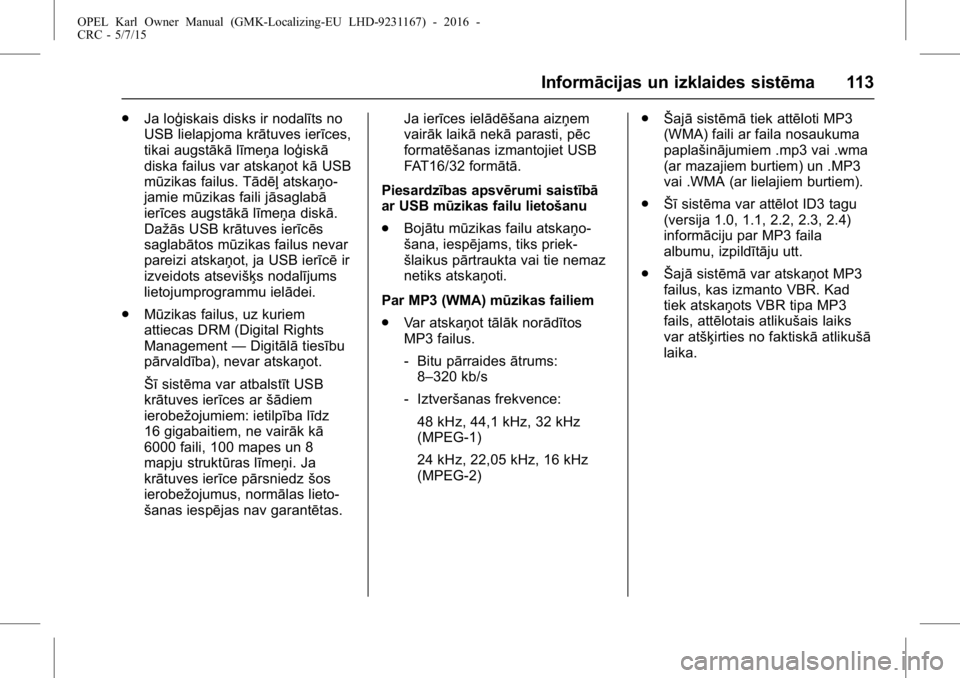 OPEL KARL 2015.75 Īpašnieka rokasgrāmata (in Latvian) OPEL Karl Owner Manual (GMK-Localizing-EU LHD-9231167) - 2016 -
CRC - 5/7/15
Informācijas un izklaides sistēma 113
.Ja loģiskais disks ir nodalīts no
USB lielapjoma krātuves ierīces,
tikai augst OPEL KARL 2015.75 Īpašnieka rokasgrāmata (in Latvian) OPEL Karl Owner Manual (GMK-Localizing-EU LHD-9231167) - 2016 -
CRC - 5/7/15
Informācijas un izklaides sistēma 113
.Ja loģiskais disks ir nodalīts no
USB lielapjoma krātuves ierīces,
tikai augst