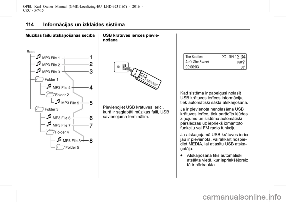 OPEL KARL 2015.75 Īpašnieka rokasgrāmata (in Latvian) OPEL Karl Owner Manual (GMK-Localizing-EU LHD-9231167) - 2016 -
CRC - 5/7/15
114 Informācijas un izklaides sistēma
Mūzikas failu atskaņošanas secībaUSB krātuves ierīces pievie-
nošana
Pievien OPEL KARL 2015.75 Īpašnieka rokasgrāmata (in Latvian) OPEL Karl Owner Manual (GMK-Localizing-EU LHD-9231167) - 2016 -
CRC - 5/7/15
114 Informācijas un izklaides sistēma
Mūzikas failu atskaņošanas secībaUSB krātuves ierīces pievie-
nošana
Pievien