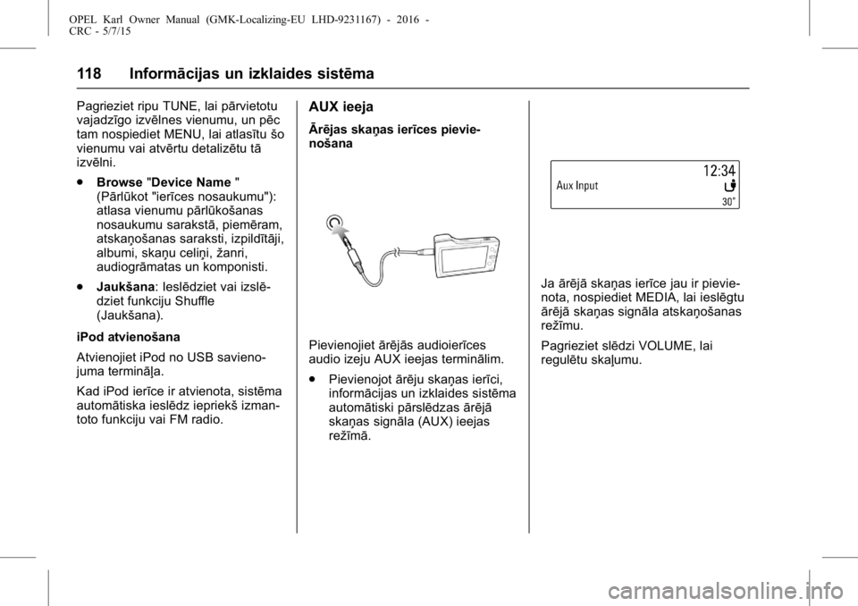 OPEL KARL 2015.75 Īpašnieka rokasgrāmata (in Latvian) OPEL Karl Owner Manual (GMK-Localizing-EU LHD-9231167) - 2016 -
CRC - 5/7/15
118 Informācijas un izklaides sistēma
Pagrieziet ripu TUNE, lai pārvietotu
vajadzīgo izvēlnes vienumu, un pēc
tam nos OPEL KARL 2015.75 Īpašnieka rokasgrāmata (in Latvian) OPEL Karl Owner Manual (GMK-Localizing-EU LHD-9231167) - 2016 -
CRC - 5/7/15
118 Informācijas un izklaides sistēma
Pagrieziet ripu TUNE, lai pārvietotu
vajadzīgo izvēlnes vienumu, un pēc
tam nos