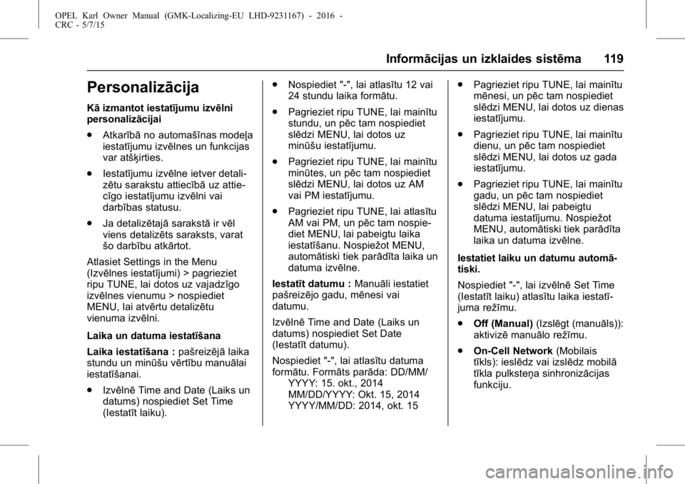 OPEL KARL 2015.75 Īpašnieka rokasgrāmata (in Latvian) OPEL Karl Owner Manual (GMK-Localizing-EU LHD-9231167) - 2016 -
CRC - 5/7/15
Informācijas un izklaides sistēma 119
Personalizācija
Kāizmantot iestatījumu izvēlni
personalizācijai
. Atkarībā n OPEL KARL 2015.75 Īpašnieka rokasgrāmata (in Latvian) OPEL Karl Owner Manual (GMK-Localizing-EU LHD-9231167) - 2016 -
CRC - 5/7/15
Informācijas un izklaides sistēma 119
Personalizācija
Kāizmantot iestatījumu izvēlni
personalizācijai
. Atkarībā n