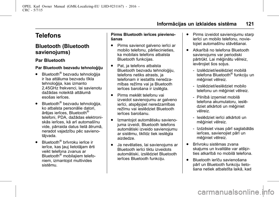OPEL KARL 2015.75  Īpašnieka rokasgrāmata (in Latvian) OPEL Karl Owner Manual (GMK-Localizing-EU LHD-9231167) - 2016 -
CRC - 5/7/15
Informācijas un izklaides sistēma 121
Telefons
Bluetooth (Bluetooth
savienojums)
Par Bluetooth
Par Bluetooth bezvadu tehn